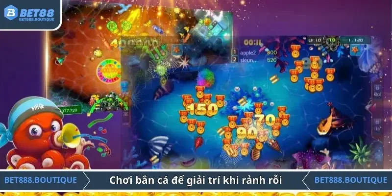 Chơi bắn cá để giải trí nhẹ nhàng mỗi khi rảnh rỗi