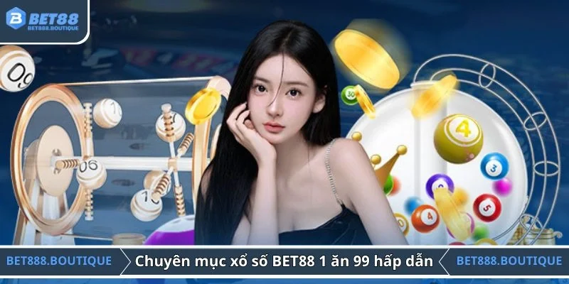 Chuyên mục xổ số BET88 1 ăn 99 hấp dẫn