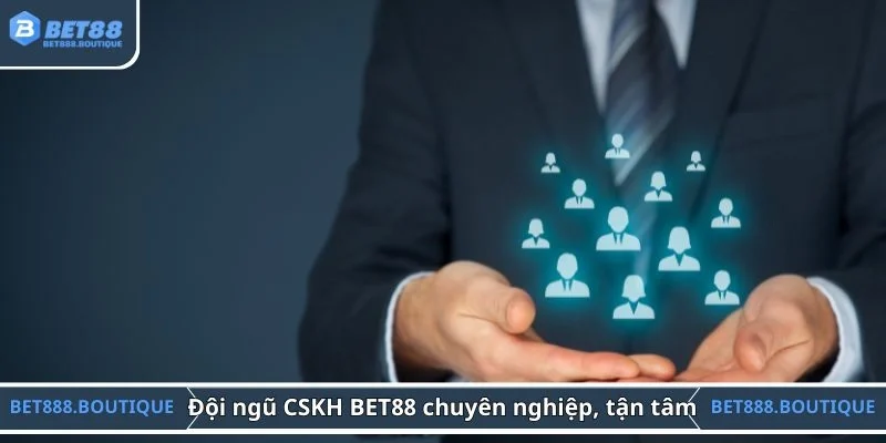 Đội ngũ CSKH BET88 chuyên nghiệp, tận tâm