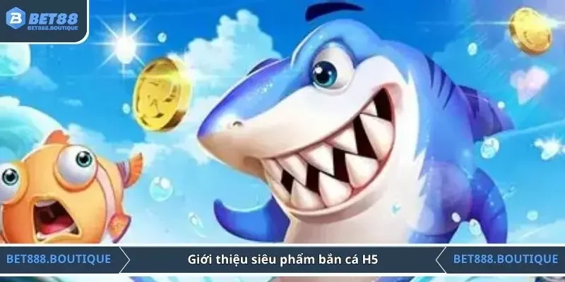 Giới thiệu siêu phẩm bắn cá H5