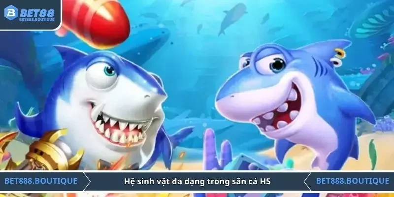 Hệ sinh vật đa dạng trong săn cá H5
