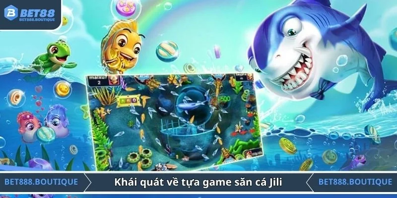Khái quát về tựa game săn cá Jili