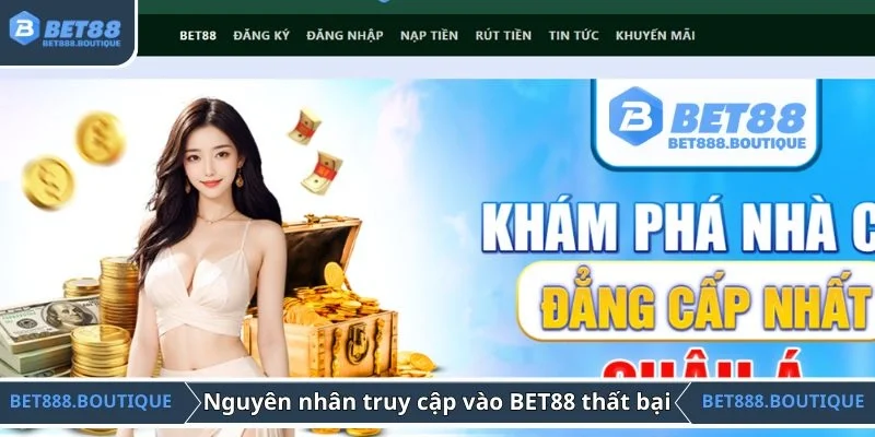 Nguyên nhân truy cập vào trang chủ BET88 thất bại
