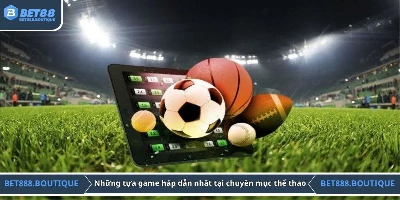 Những tựa game hấp dẫn nhất tại chuyên mục thể thao