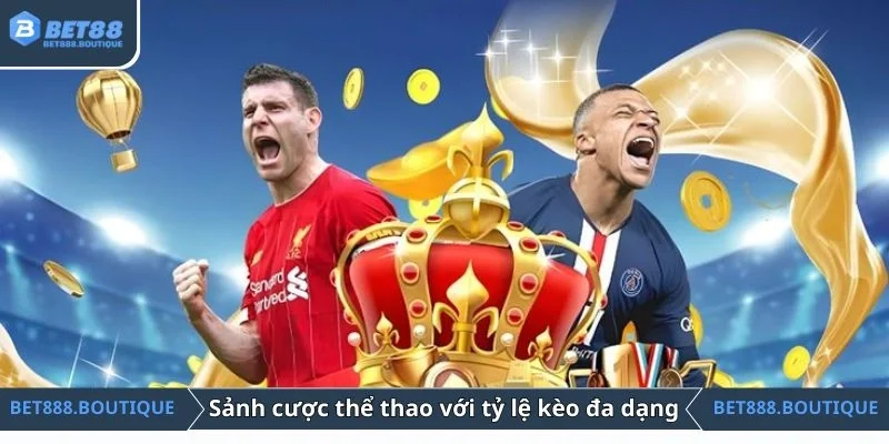 Sảnh cược thể thao online với tỷ lệ kèo đa dạng