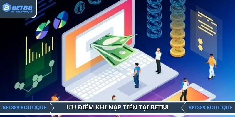 Ưu điểm khi nạp tiền tại nền tảng BET88