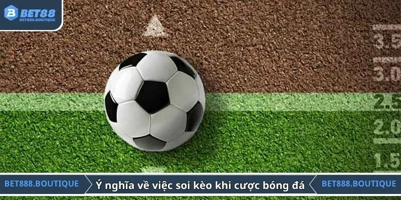 Ý nghĩa liên quan đến việc soi kèo khi cược bóng đá